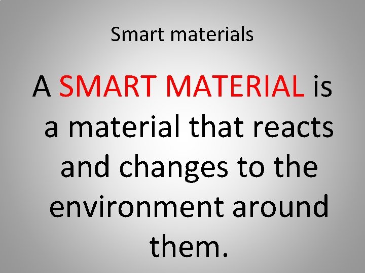 Smart materials A SMART MATERIAL is a material that reacts and changes to the