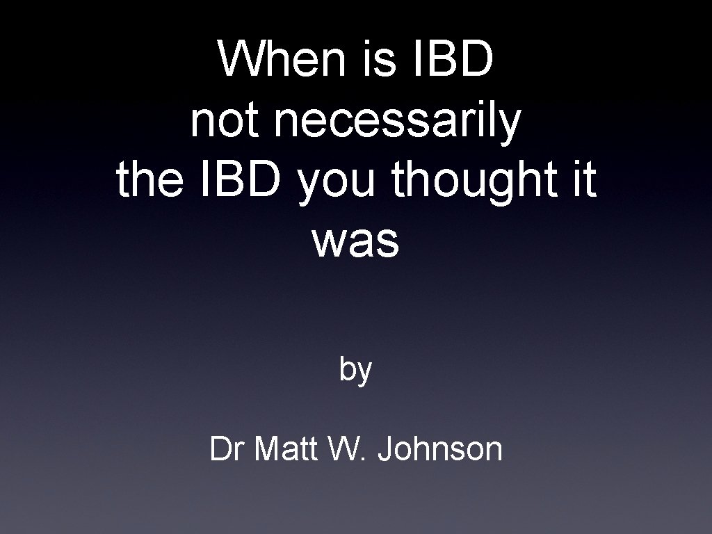 When is IBD not necessarily the IBD you thought it was by Dr Matt