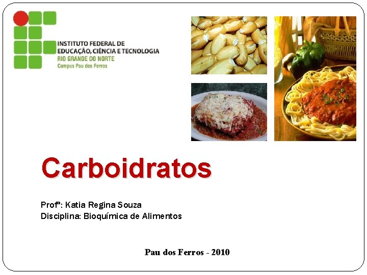 Carboidratos Profª: Katia Regina Souza Disciplina: Bioquímica de Alimentos Pau dos Ferros - 2010