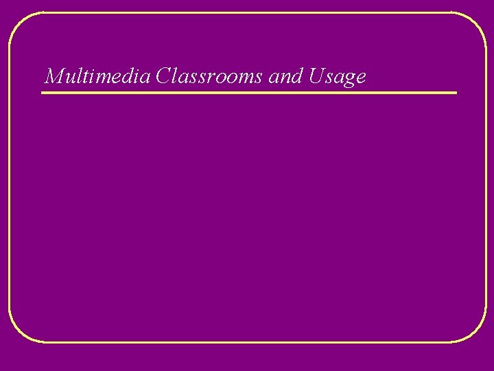 Multimedia Classrooms and Usage 