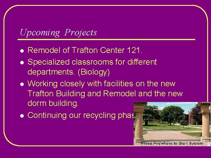 Upcoming Projects l l Remodel of Trafton Center 121. Specialized classrooms for different departments.