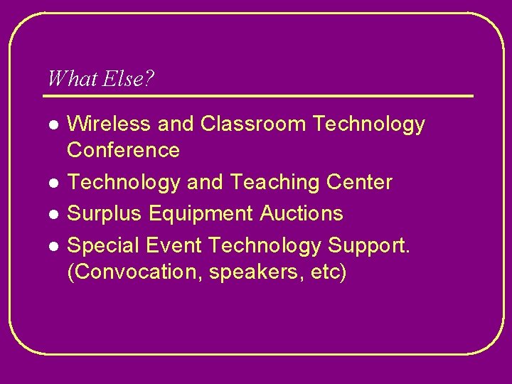 What Else? l l Wireless and Classroom Technology Conference Technology and Teaching Center Surplus