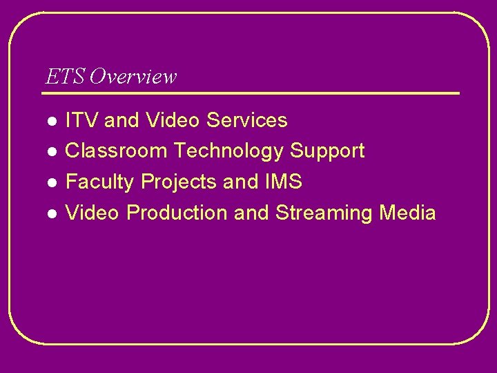 ETS Overview l l ITV and Video Services Classroom Technology Support Faculty Projects and