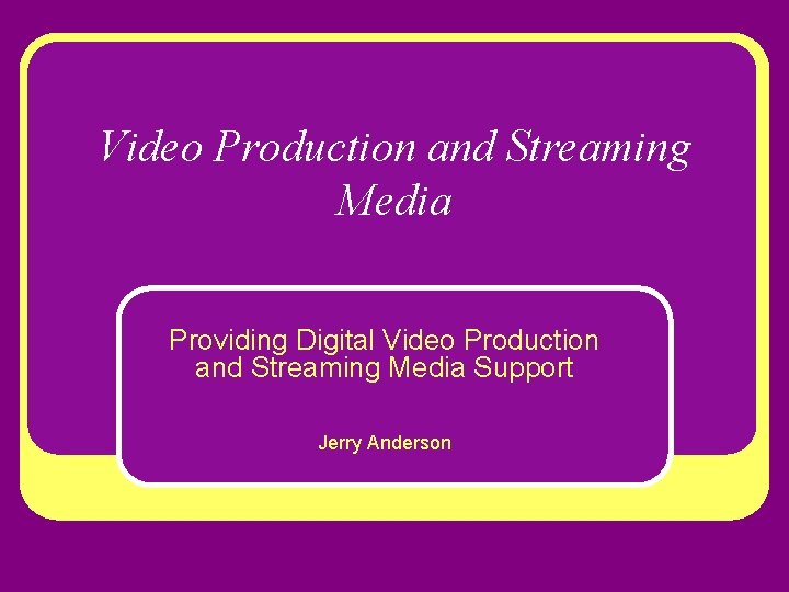 Video Production and Streaming Media Providing Digital Video Production and Streaming Media Support Jerry