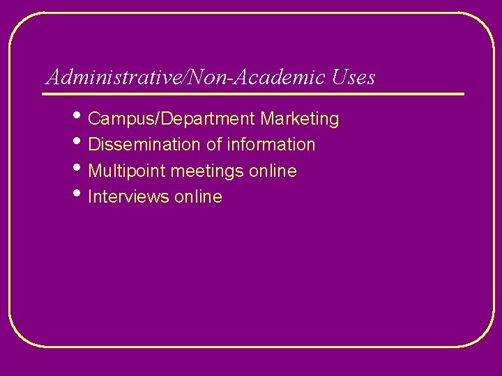 Administrative/Non-Academic Uses • Campus/Department Marketing • Dissemination of information • Multipoint meetings online •