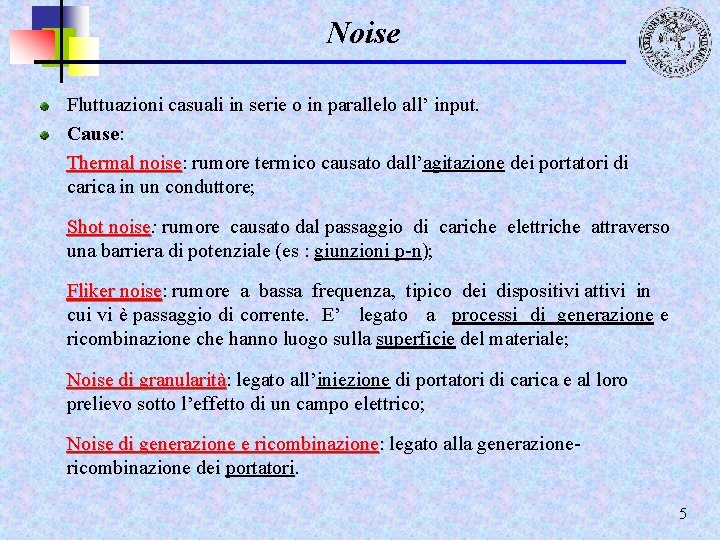 Noise Fluttuazioni casuali in serie o in parallelo all’ input. Cause: Thermal noise: noise