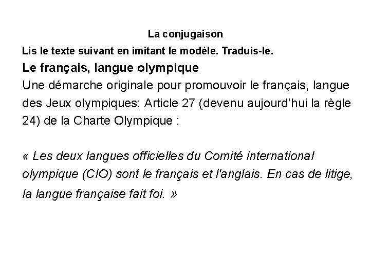 La conjugaison Lis le texte suivant en imitant le modèle. Traduis-le. Le français, langue