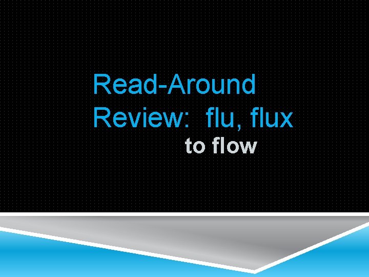 Read-Around Review: flu, flux to flow 