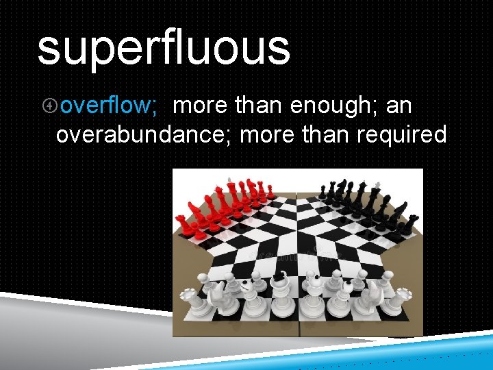 superfluous overflow; more than enough; an overabundance; more than required 