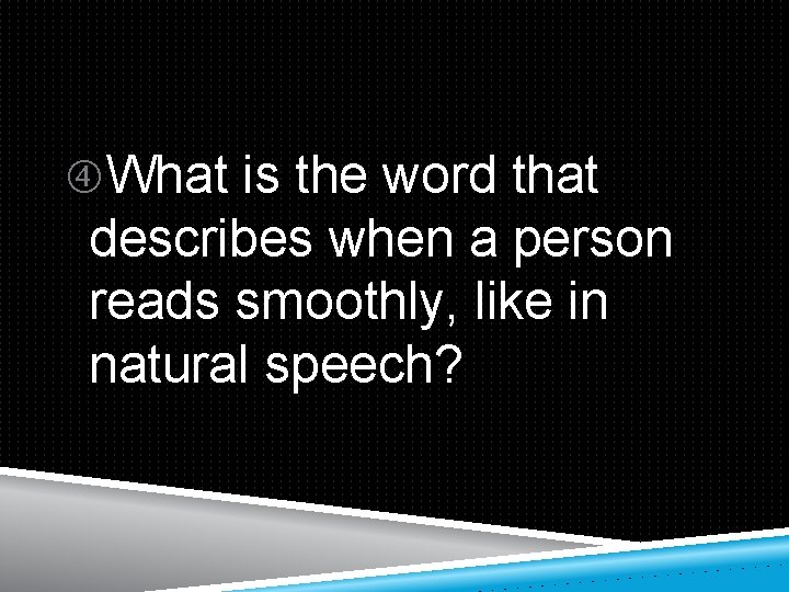  What is the word that describes when a person reads smoothly, like in