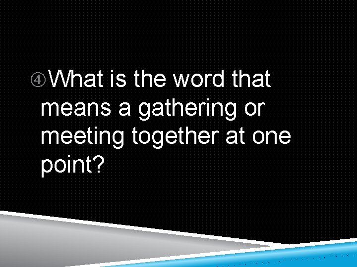  What is the word that means a gathering or meeting together at one