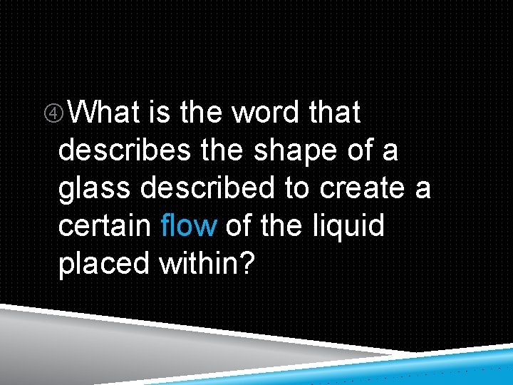  What is the word that describes the shape of a glass described to