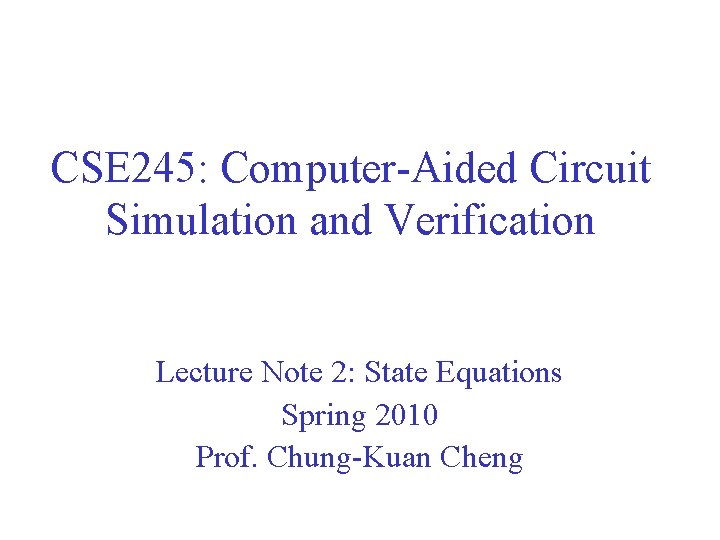 CSE 245: Computer-Aided Circuit Simulation and Verification Lecture Note 2: State Equations Spring 2010