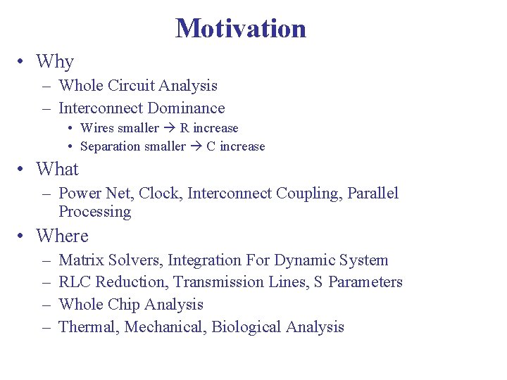 Motivation • Why – Whole Circuit Analysis – Interconnect Dominance • Wires smaller R