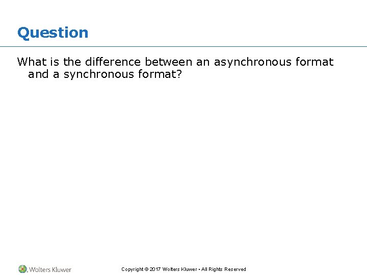 Question What is the difference between an asynchronous format and a synchronous format? Copyright Question What is the difference between an asynchronous format and a synchronous format? Copyright
