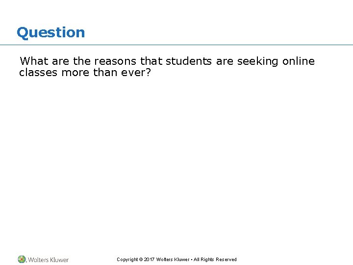 Question What are the reasons that students are seeking online classes more than ever? Question What are the reasons that students are seeking online classes more than ever?