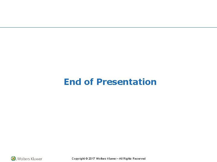End of Presentation Copyright © 2017 Wolters Kluwer • All Rights Reserved End of Presentation Copyright © 2017 Wolters Kluwer • All Rights Reserved