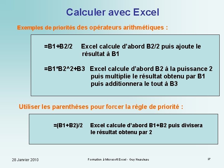 Calculer avec Excel Exemples de priorités des opérateurs arithmétiques : =B 1+B 2/2 Excel