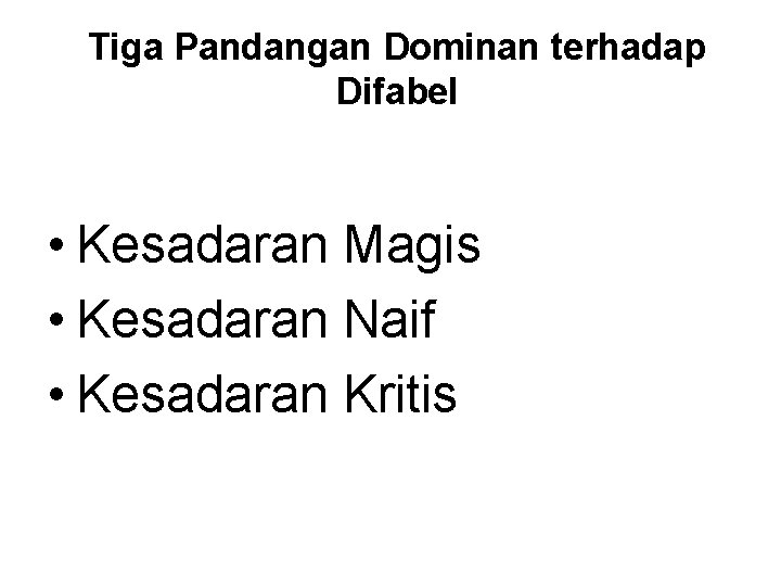 Tiga Pandangan Dominan terhadap Difabel • Kesadaran Magis • Kesadaran Naif • Kesadaran Kritis Tiga Pandangan Dominan terhadap Difabel • Kesadaran Magis • Kesadaran Naif • Kesadaran Kritis