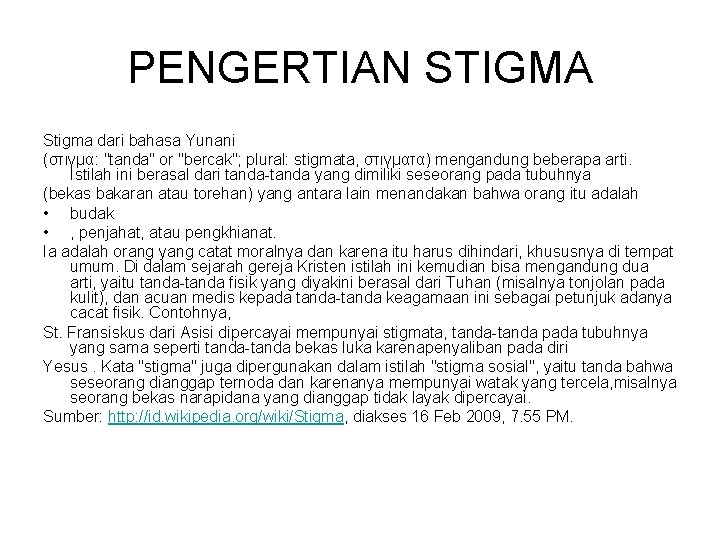 PENGERTIAN STIGMA Stigma dari bahasa Yunani (στιγμα: "tanda" or "bercak"; plural: stigmata, στιγματα) mengandung PENGERTIAN STIGMA Stigma dari bahasa Yunani (στιγμα: "tanda" or "bercak"; plural: stigmata, στιγματα) mengandung