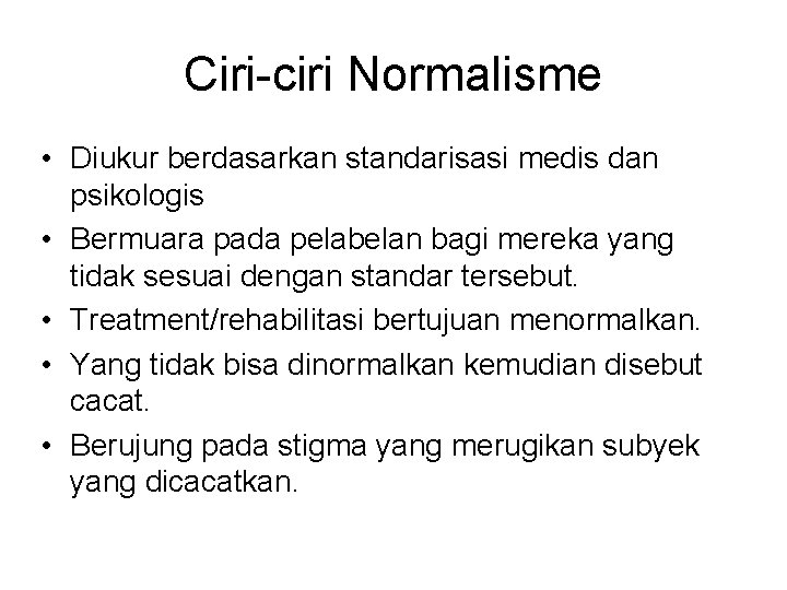Ciri-ciri Normalisme • Diukur berdasarkan standarisasi medis dan psikologis • Bermuara pada pelabelan bagi Ciri-ciri Normalisme • Diukur berdasarkan standarisasi medis dan psikologis • Bermuara pada pelabelan bagi