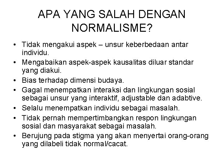 APA YANG SALAH DENGAN NORMALISME? • Tidak mengakui aspek – unsur keberbedaan antar individu. APA YANG SALAH DENGAN NORMALISME? • Tidak mengakui aspek – unsur keberbedaan antar individu.
