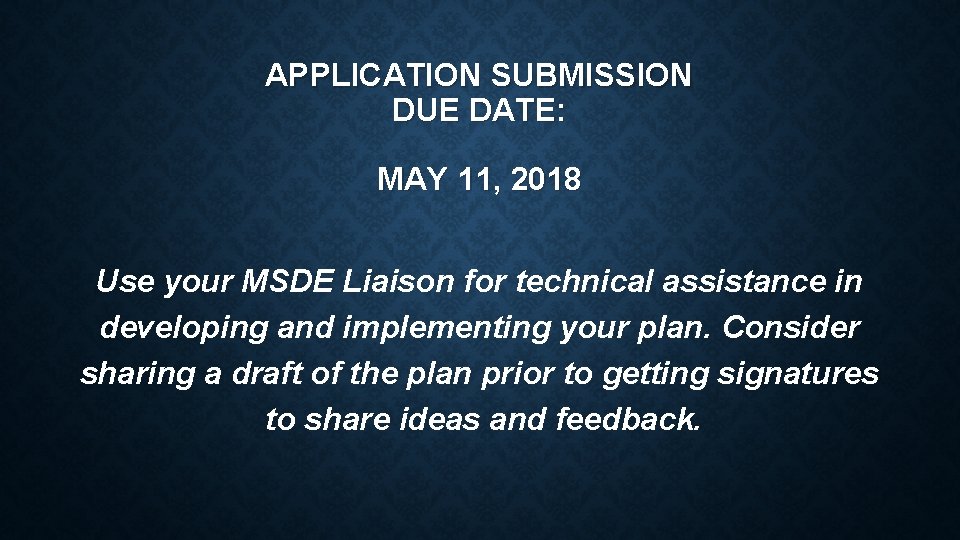APPLICATION SUBMISSION DUE DATE: MAY 11, 2018 Use your MSDE Liaison for technical assistance APPLICATION SUBMISSION DUE DATE: MAY 11, 2018 Use your MSDE Liaison for technical assistance