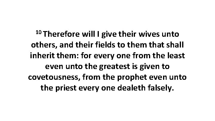 10 Therefore will I give their wives unto others, and their fields to them