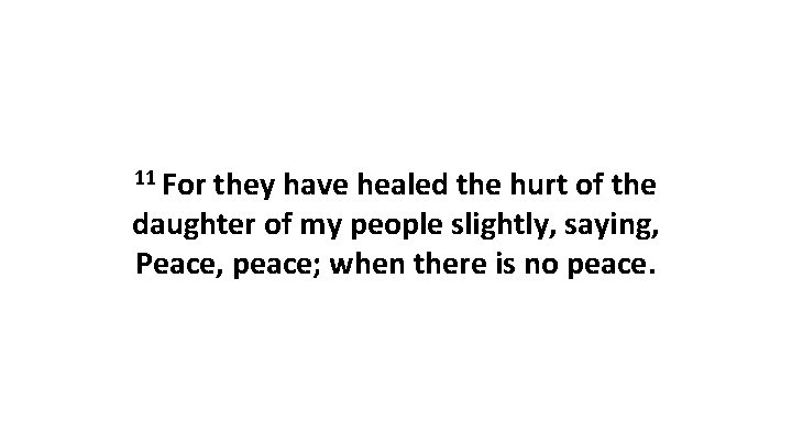 11 For they have healed the hurt of the daughter of my people slightly,