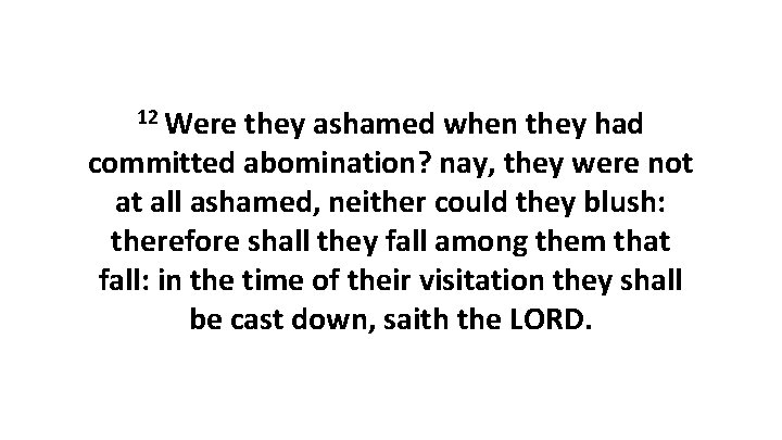 12 Were they ashamed when they had committed abomination? nay, they were not at