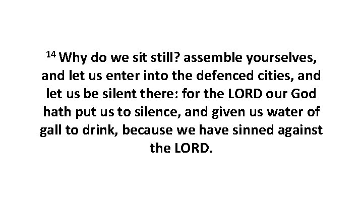 14 Why do we sit still? assemble yourselves, and let us enter into the