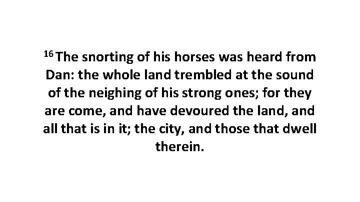 16 The snorting of his horses was heard from Dan: the whole land trembled