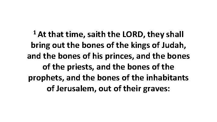 1 At that time, saith the LORD, they shall bring out the bones of