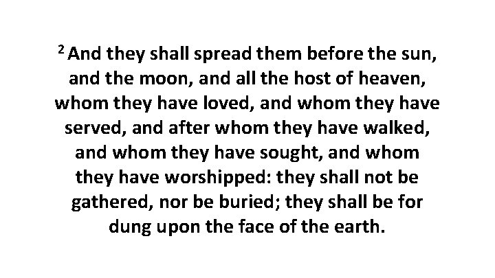 2 And they shall spread them before the sun, and the moon, and all