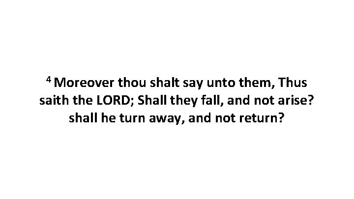 4 Moreover thou shalt say unto them, Thus saith the LORD; Shall they fall,