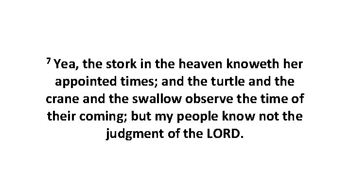 7 Yea, the stork in the heaven knoweth her appointed times; and the turtle