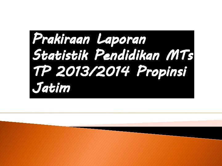 Prakiraan Laporan Statistik Pendidikan MTs TP 2013/2014 Propinsi Jatim 