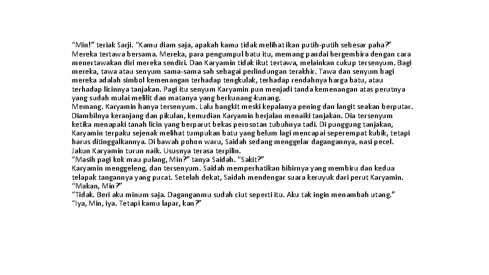 “Min!” teriak Sarji. “Kamu diam saja, apakah kamu tidak melihat ikan putih-putih sebesar paha? “Min!” teriak Sarji. “Kamu diam saja, apakah kamu tidak melihat ikan putih-putih sebesar paha?