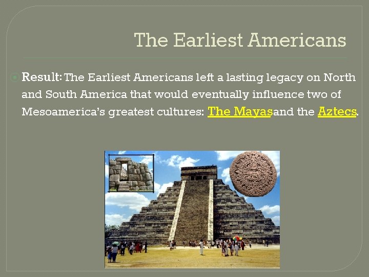 The Earliest Americans ⦿ Result: The Earliest Americans left a lasting legacy on North