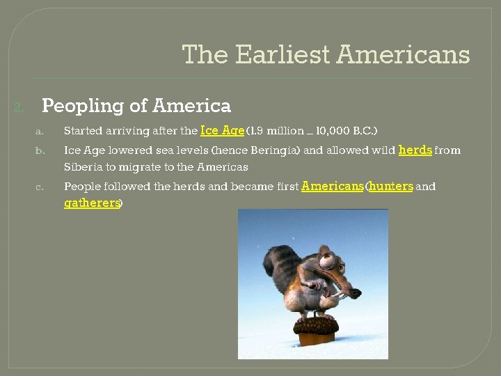 The Earliest Americans 2. Peopling of America a. b. c. Started arriving after the