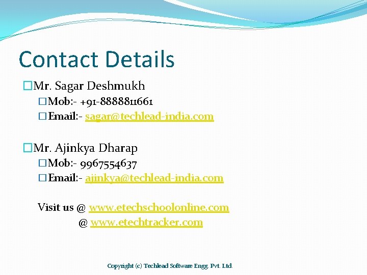 Contact Details �Mr. Sagar Deshmukh �Mob: - +91 -8888811661 �Email: - sagar@techlead-india. com �Mr.