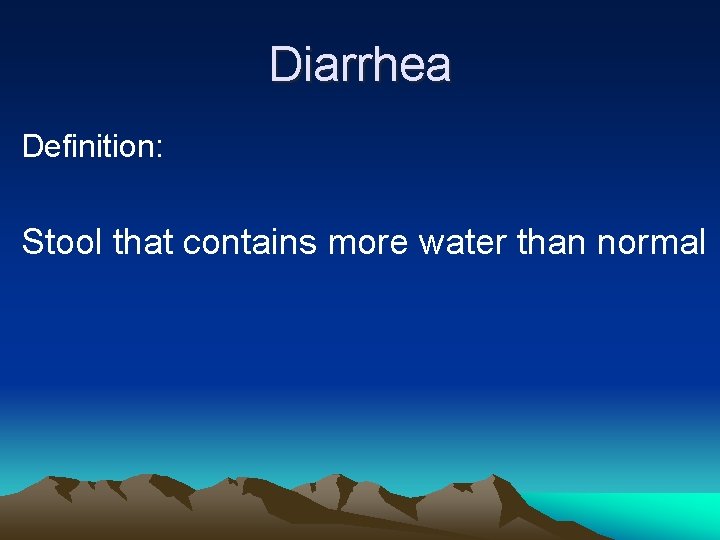 Diarrhea Definition: Stool that contains more water than normal 