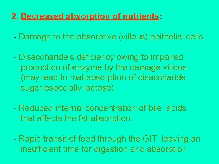 2. Decreased absorption of nutrients: - Damage to the absorptive (villous) epithelial cells. -