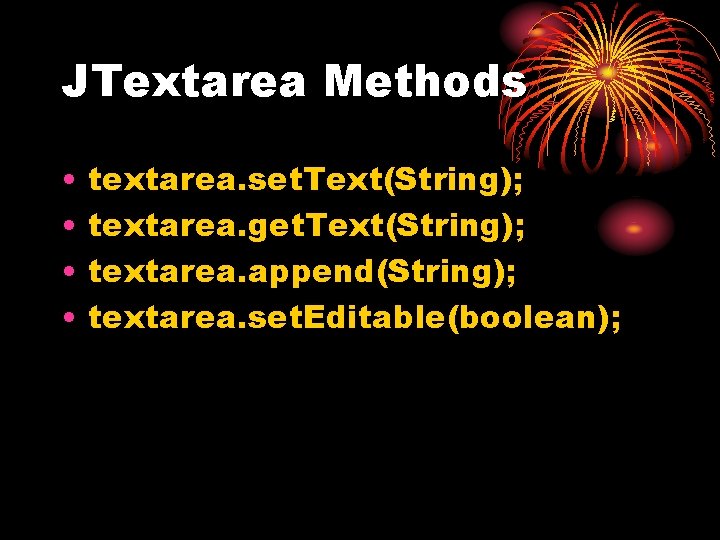 JTextarea Methods • • textarea. set. Text(String); textarea. get. Text(String); textarea. append(String); textarea. set.