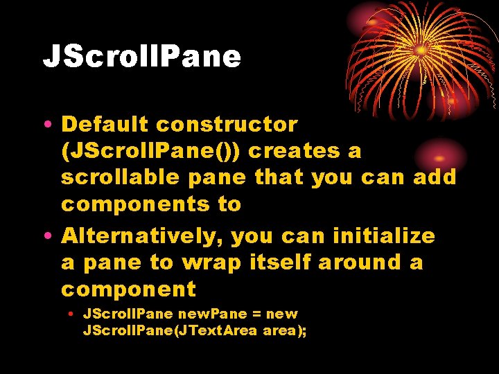 JScroll. Pane • Default constructor (JScroll. Pane()) creates a scrollable pane that you can