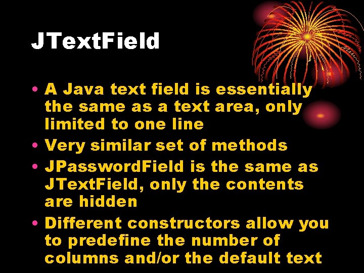 JText. Field • A Java text field is essentially the same as a text