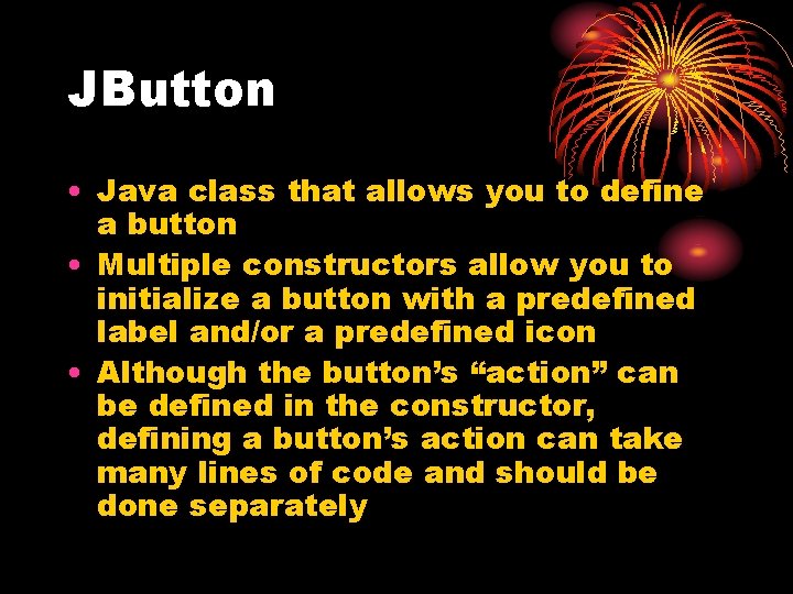 JButton • Java class that allows you to define a button • Multiple constructors
