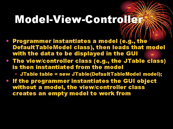 Model-View-Controller • Programmer instantiates a model (e. g. , the Default. Table. Model class),