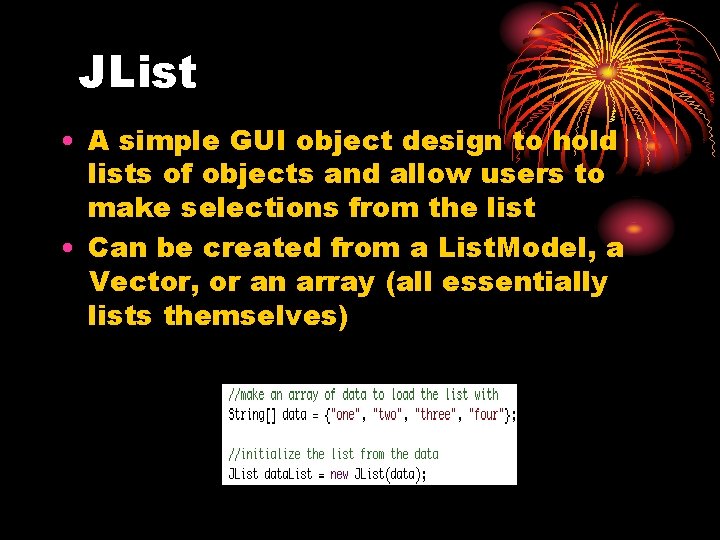 JList • A simple GUI object design to hold lists of objects and allow