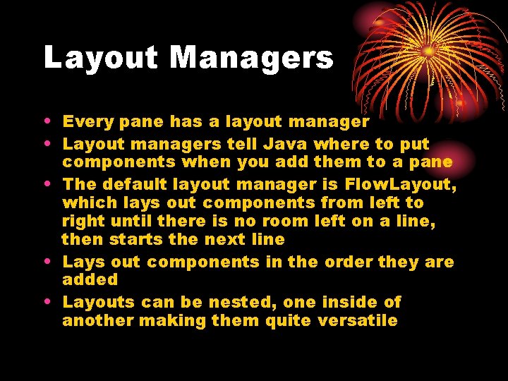 Layout Managers • Every pane has a layout manager • Layout managers tell Java